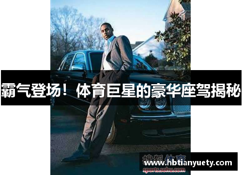 霸气登场！体育巨星的豪华座驾揭秘